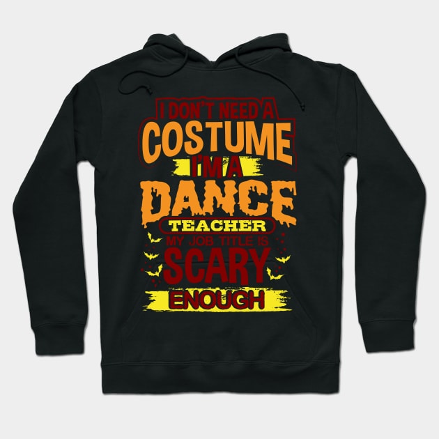 I Don't Need A Costume I'm A Dance Teacher My Job Title Is Scary Enough Hoodie by uncannysage